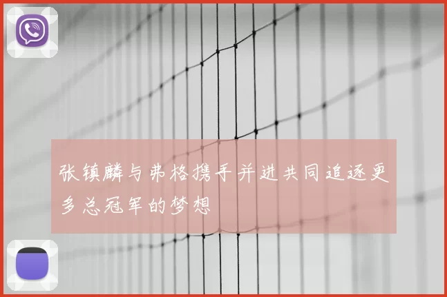 张镇麟与弗格携手并进共同追逐更多总冠军的梦想