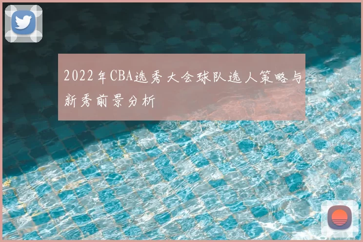 2022年CBA选秀大会球队选人策略与新秀前景分析
