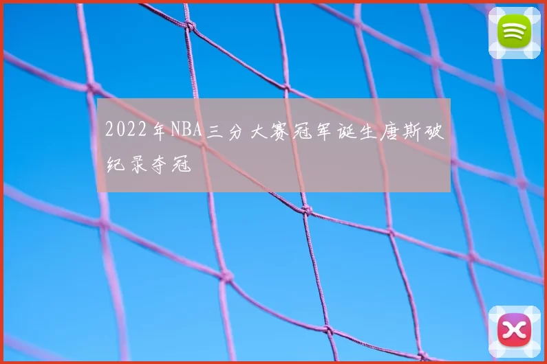 2022年NBA三分大赛冠军诞生唐斯破纪录夺冠