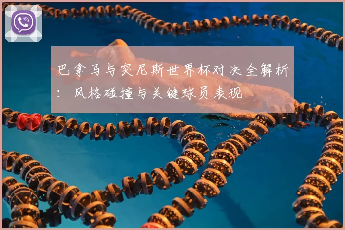 巴拿马与突尼斯世界杯对决全解析：风格碰撞与关键球员表现