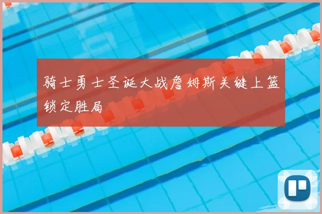 骑士勇士圣诞大战詹姆斯关键上篮锁定胜局