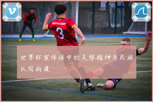 世界杯宣传语中的足球精神与民族认同构建