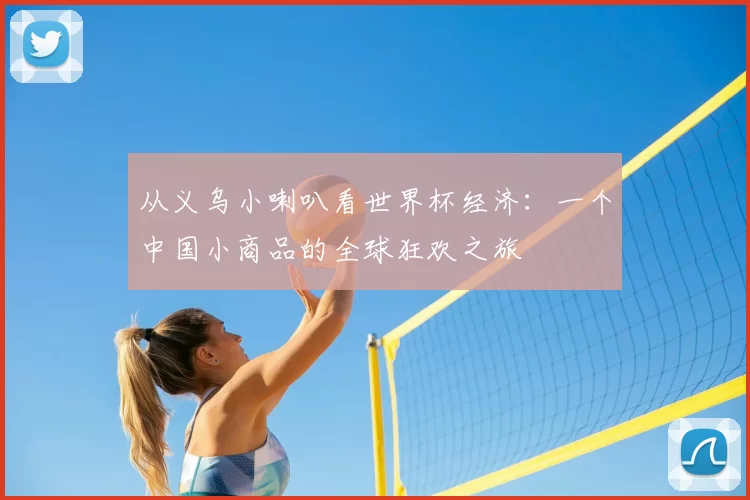 从义乌小喇叭看世界杯经济：一个中国小商品的全球狂欢之旅