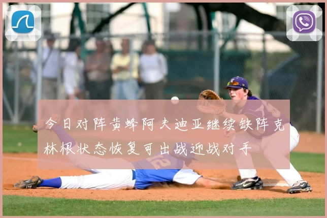 今日对阵黄蜂阿夫迪亚继续缺阵克林根状态恢复可出战迎战对手