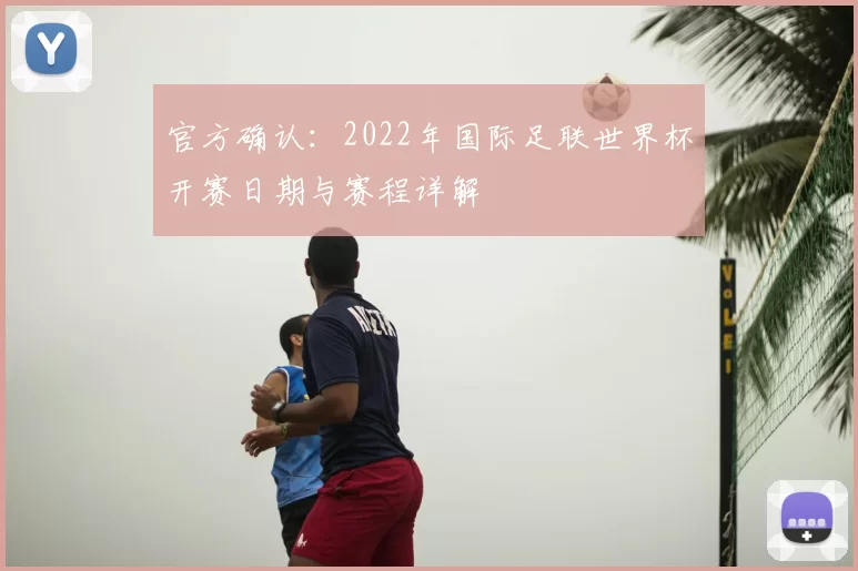 官方确认：2022年国际足联世界杯开赛日期与赛程详解