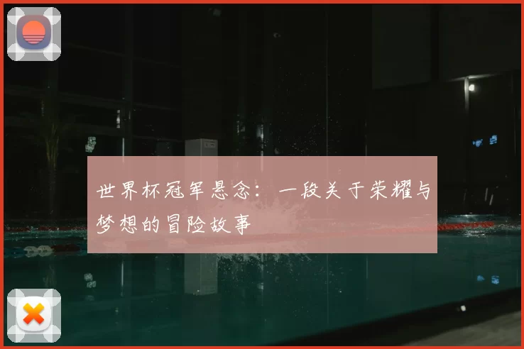 世界杯冠军悬念：一段关于荣耀与梦想的冒险故事