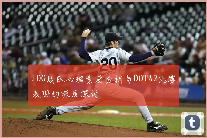 JDG战队心理素质分析与DOTA2比赛表现的深度探讨